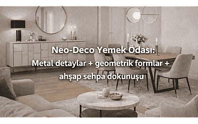 Neo-Deco Yemek Odası: Metal detaylar + geometrik formlar + ahşap sehpa dokunuşu